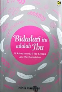 Image of Bidadari itu adalah ibu :26 rahasia menjadi bahagia yang membahagiakan