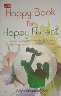 Image of Happy book for happy parent :langkah menjadi orang tua bahagia untuk membesarkan anak yang bahagia